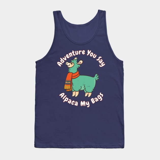 Adventure you say? Alpaca My Bags Funny Saying Llama Gift Quote Distressed Tank Top by joannejgg